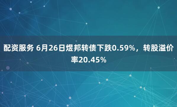 配资服务 6月26日煜邦转债下跌0.59%，转股溢价率20.45%