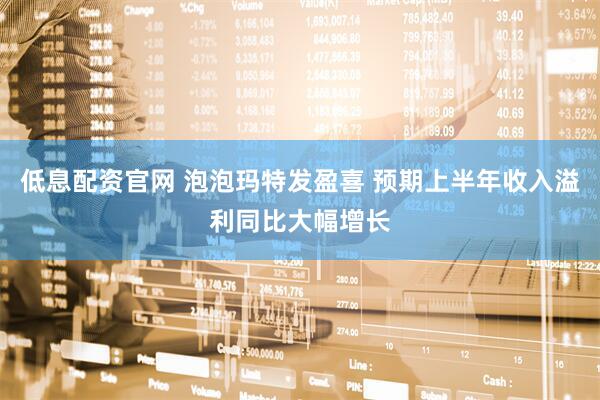 低息配资官网 泡泡玛特发盈喜 预期上半年收入溢利同比大幅增长