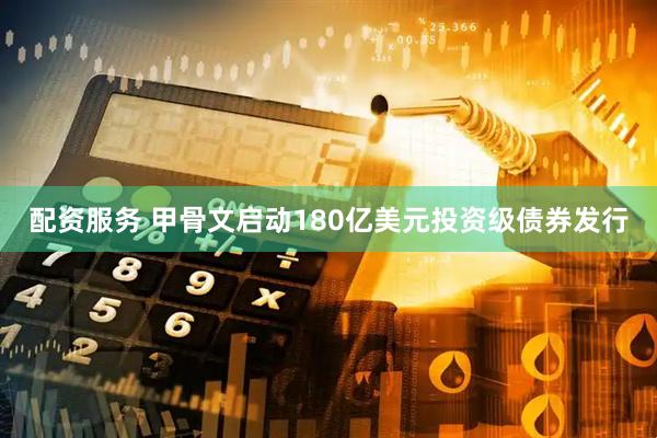 配资服务 甲骨文启动180亿美元投资级债券发行